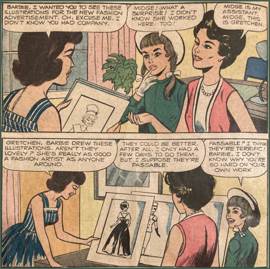 Two color comic book panels. Dark-haired Midge in Movie Date, dark-haired bubble cut Barbie in a red version of Sorority Meeting, and a Barbie Fan Club member, Gretchen, look at fashion sketches in an office setting. In the first panel Midge says "Barbie, I wanted you to see these illustrations for the new fashion advertisement..." and is introduced as Barbie's assistant/ In the second panel, Midge says, "Barbie drew these illustrations. Aren't they lovely? She's really as good a fashion artist as anyone around." Barbie demurs, but the Fan insists the sketches are "terrific." The sketches appear to be Career Girl and a full-skirted evening gown with wrap or wide collar a la Sophisticated Lady.